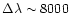 $\Delta \lambda \sim 8000$