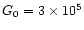 $G_0 = 3 \times 10^5$
