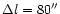 $\Delta l = 80^{\prime\prime}$