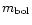$m_{\rm bol}$