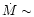 $\dot{M} \sim$
