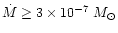 $\dot{M}\geq 3\times 10^{-7}~M_{\odot}$