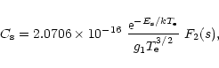 \begin{displaymath}%
C_{\rm s}=2.0706\times 10^{-16}~\frac{{\rm e}^{-E_{\rm s}/kT_{\rm e}}}{g_{1} T_{\rm e}^{3/2}}~F_{2}(s),
\end{displaymath}