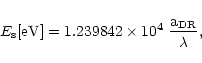 \begin{displaymath}
%
E_{\rm s} [\rm eV] = 1.239842\times 10^4 \ {a_{DR}\over {\lambda}},
\end{displaymath}