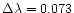 $\Delta \lambda=0.073$