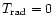$T_{\rm rad}=0$