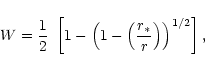 \begin{displaymath}%
W=\frac{1}{2}~\left[1-\left(1-\left(\frac{r_{*}}{r}\right)\right)^{1/2}\right],
\end{displaymath}