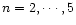 $n = 2,\cdots,5$