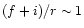 $(f+i)/r\sim 1$