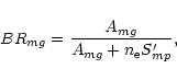 \begin{displaymath}%
BR_{mg} = {A_{mg}\over {A_{mg} + n_{\rm e} S_{mp}^{\prime}}},
\end{displaymath}