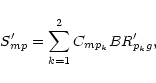 \begin{displaymath}%
S_{mp}^{\prime} = \sum_{k=1}^2 C_{mp_k}BR_{p_kg}^{\prime},
\end{displaymath}