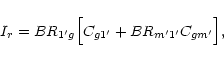 \begin{displaymath}%
I_r = BR_{1^{\prime}g} \Bigl[ C_{g1^{\prime}} + BR_{m^{\prime}1^{\prime}} C_{gm^{\prime}} \Bigr],
\end{displaymath}
