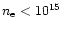 $n_{\rm e} < 10^{15}$