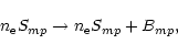 \begin{displaymath}%
n_{\rm e} S_{mp} \rightarrow n_{\rm e} S_{mp} + B_{mp},
\end{displaymath}