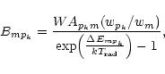 \begin{displaymath}%
B_{mp_k} = {{W A_{p_km} (w_{p_k}/w_m)}\over {{\rm exp}\Bigl({{\Delta E_{mp_k}}\over {kT_{\rm rad}}}\Bigr) - 1}},
\end{displaymath}