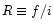 $R\equiv f/i$