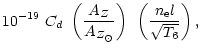 $\displaystyle 10^{-19}~C_{d}~\left(\frac{A_{Z}}{A_{Z_{\odot}}}\right)~\left(\frac{n_{\rm e}l}{\sqrt{T_{6}}}\right),$