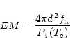 \begin{displaymath}%
EM=\frac{4\pi d^{\, 2} f_{_{\lambda}}}{P_{_{\lambda}}(T_{\rm e})}
\end{displaymath}