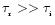 $\tau_{_{\rm r}}>>\tau_{_{\rm i}}$