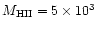 $M_{\rm HII} = 5 \times 10^3$