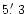 $5{\hbox{$.\mkern-4mu^\prime$ }}3$