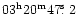 $03^{\rm h}20^{\rm m}47{\hbox{$.\!\!^{\rm s}$ }}2$
