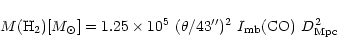 \begin{displaymath}M({\rm H}_2) [M_\odot] = 1.25\times 10^5\
(\theta /43'')^2\
I_{\rm mb}({\rm CO})\
D_{\rm Mpc}^2
\end{displaymath}