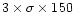 $3 \times \sigma\times 150$