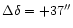 $\Delta \delta=+37''$