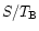 $S/T_{\rm B}$