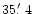 $35\hbox{$.\mkern-4mu^\prime$ }4$