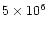 $5\times 10^6$