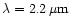 $\lambda = 2.2\,\mu{\rm m}$