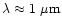 $\lambda\approx 1~\mu{\rm m}$