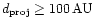 $d_{{\rm proj}}\ge 100\,{\rm AU}$
