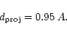 \begin{displaymath}d_{{\rm proj}} = 0.95\,A.
\end{displaymath}
