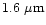 $1.6~\mu\mbox{m}$