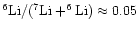 $^6{\rm Li}/(^7{\rm Li}+^6{\rm Li})
\approx 0.05$