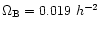 $\Omega_{\rm B} =
0.019~h^{-2}$