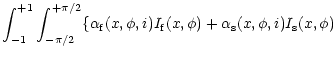 $\displaystyle \int_{-1}^{+1}\int_{-\pi/2}^{+\pi/2}\{\alpha_{\rm f}(x,\phi,i)I_{\rm f}(x,\phi)+\alpha_{\rm s}(x,\phi,i)I_{\rm s}(x,\phi)$
