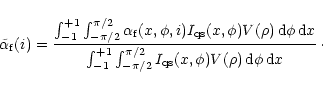 \begin{displaymath}
\tilde{\alpha}_{\rm f}(i)=\frac{\int_{-1}^{+1}\int_{-\pi/2}^...
...\pi/2}I_{\rm qs}(x,\phi)V(\rho)\,{\rm d}\phi\,{\rm d}x}\,\cdot
\end{displaymath}