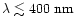 $\lambda\lesssim400~{\rm nm}$