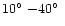 $10\hbox{$^\circ$ }{-}40\hbox{$^\circ$ }$