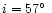 $i=57\hbox {$^\circ $ }$