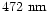 $472~{\rm nm}$