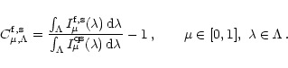 \begin{displaymath}
C^{\rm f,s}_{\mu,\Lambda}=\frac{\int_{\Lambda}I^{\rm f,s}_{\...
...lambda}-1\,,\quad\mbox{}\quad\mu\in[0,1],~\lambda\in\Lambda\,.
\end{displaymath}
