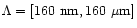 $\Lambda=[160~{\rm nm},160~{\rm\mu m}]$