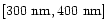 $[300~{\rm nm},400~{\rm nm}]$