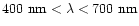 $400~{\rm nm}<\lambda<700~{\rm nm}$