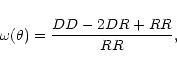\begin{displaymath}\omega ( \theta) ={{DD} - 2{DR} + {RR}\over {RR}},
\end{displaymath}